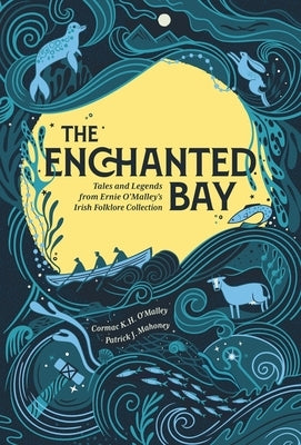 The Enchanted Bay: Tales and Legends from Ernie O'Malley's Irish Folklore Collection by Mahoney, Patrick J.