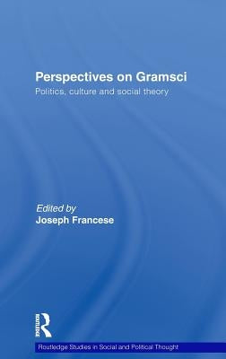 Perspectives on Gramsci: Politics, Culture and Social Theory by Francese, Joseph