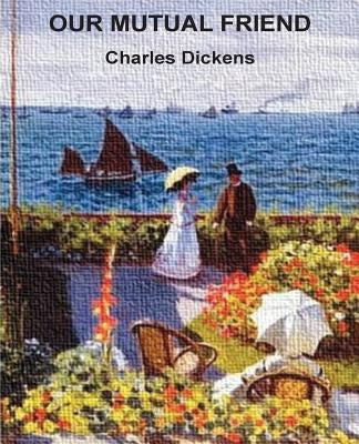 Our Mutual Friend by Dickens, Charles