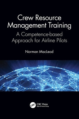 Crew Resource Management Training: A Competence-based Approach for Airline Pilots by MacLeod, Norman