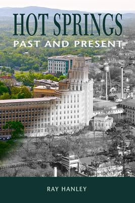Hot Springs: Past and Present by Hanley, Ray