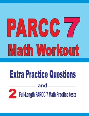 PARCC 7 Math Workout: Extra Practice Questions and Two Full-Length Practice PARCC 7 Math Tests by Nazari, Reza