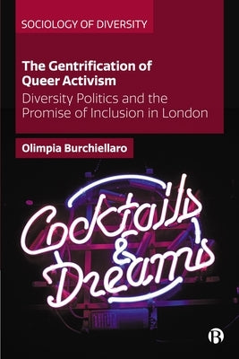 The Gentrification of Queer Activism: Diversity Politics and the Promise of Inclusion in London by Burchiellaro, Olimpia