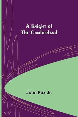 A Knight of the Cumberland by Fox, John, Jr.