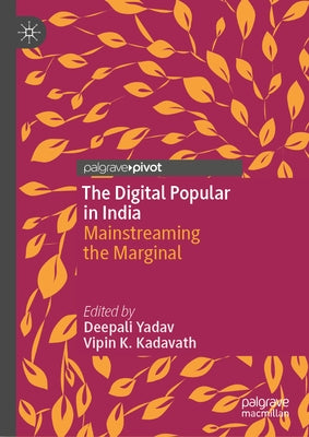 The Digital Popular in India: Mainstreaming the Marginal by Yadav, Deepali
