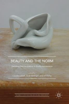 Beauty and the Norm: Debating Standardization in Bodily Appearance by Liebelt, Claudia