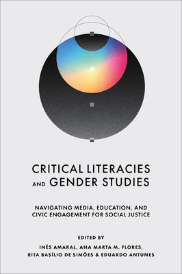 Critical Literacies and Gender Studies: Navigating Media, Education, and Civic Engagement for Social Justice by Amaral, Inês