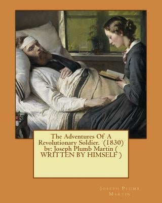 The Adventures Of A Revolutionary Soldier. (1830) by: Joseph Plumb Martin ( WRITTEN BY HIMSELF ) by Martin, Joseph Plumb