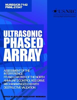 Ultrasonic Phased Array Assessment of the Interference Fit and Leak Path of the North Anna Unit 2 Control Rod Drive Mechanism Nozzle 63 With Destructi by Commission, U. S. Nuclear Regulatory
