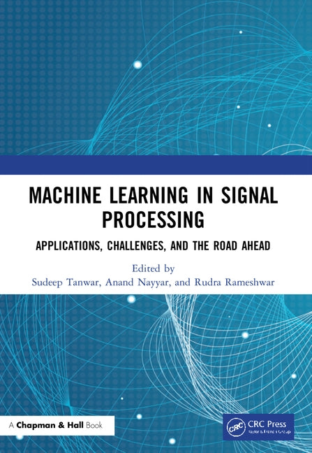 Machine Learning in Signal Processing: Applications, Challenges, and the Road Ahead by Tanwar, Sudeep