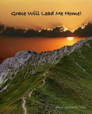 Grace Will Lead Me Home by Tittel, Paul