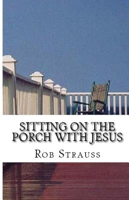 Sitting on the Porch with Jesus by Strauss, Rob