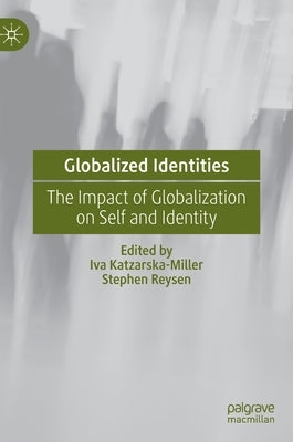 Globalized Identities: The Impact of Globalization on Self and Identity by Katzarska-Miller, Iva