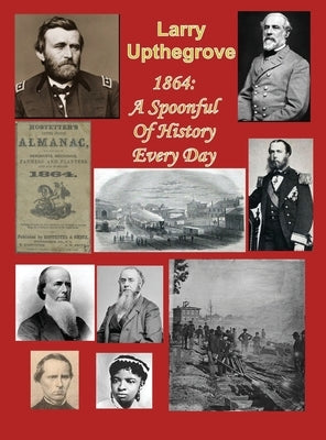 1864: A Spoonful of History Every Day by Upthegrove, Larry