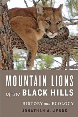 Mountain Lions of the Black Hills: History and Ecology by Jenks, Jonathan A.