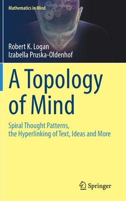 A Topology of Mind: Spiral Thought Patterns, the Hyperlinking of Text, Ideas and More by Logan, Robert K.