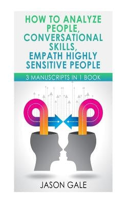 How to Analyze People, Conversational Skills, Empath Highly Sensitive People: 3 Manuscripts in 1 Book by Gale, Jason