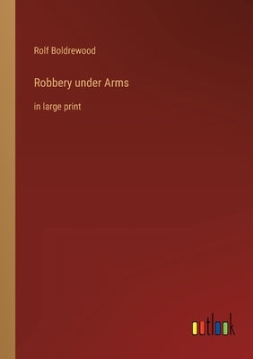Robbery under Arms: in large print by Boldrewood, Rolf