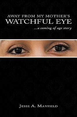 Away from My Mother's Watchful Eye: A Coming of Age Story by Mayfield, Jesse A.