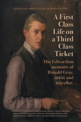 A First-Class Life on a Third-Class Ticket: The Edwardian memoirs of Ronald Gray, artist and traveller. by Gray, Ronald