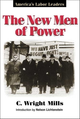 The New Men of Power: America's Labor Leaders by Mills, C. Wright