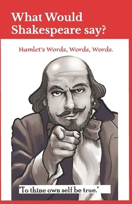What Would Shakespeare say?: Hamlet's Words, Words, Words; What They Mean and When to Use Them by Kleider, Alex