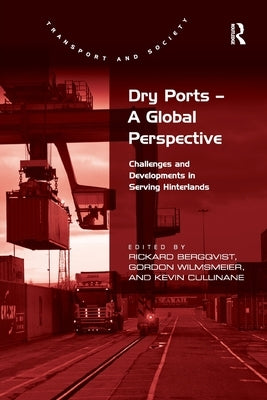 Dry Ports - A Global Perspective: Challenges and Developments in Serving Hinterlands by Bergqvist, Rickard