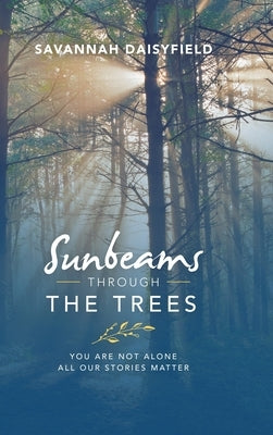 Sunbeams through the Trees: You Are Not Alone All Our Stories Matter by Daisyfield, Savannah
