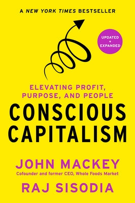 Conscious Capitalism, Updated and Expanded: Elevating Profit, Purpose, and People by Mackey, John