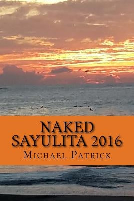 Naked Sayulita 2016: Unauthorized Guide by Patrick, Michael