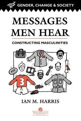 Messages Men Hear: Constructing Masculinities by M. Harris, Ian