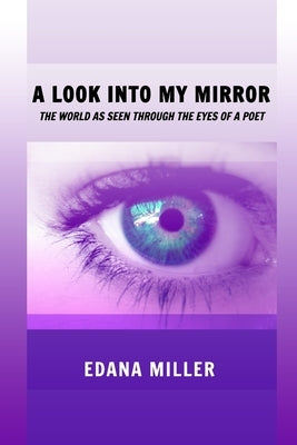 A Look Into My Mirror: The World as seen through the eyes of a poet by Miller, Edana