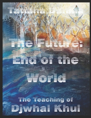 The Future: End of the World - The Teaching of Djwhal Khul by Danina, Tatiana