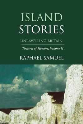 Island Stories: Unraveling Britain by Samuel, Raphael