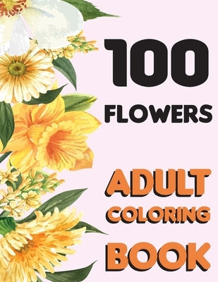 100 Flowers: Adult Flowers Designs Coloring Book Featuring Exquisite Flower Bouquets, Wreaths, Swirls, Patterns, Decorations, Inspi by Publishing, Flowers Designs