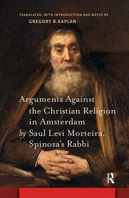 Arguments Against the Christian Religion in Amsterdam by Saul Levi Morteira, Spinoza's Rabbi by Kaplan, Gregory