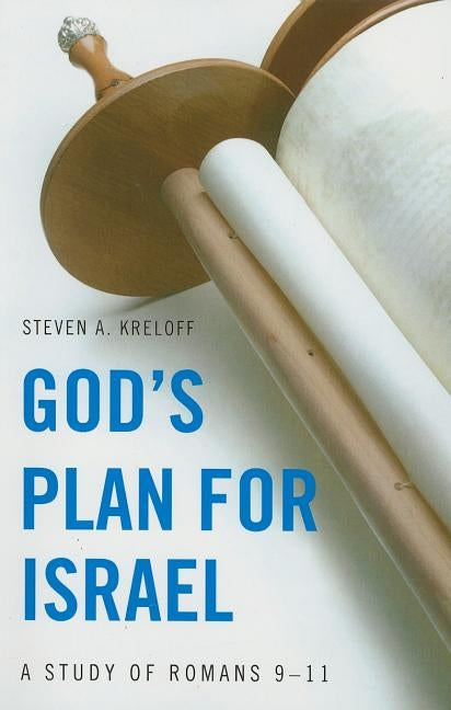 God's Plan for Israel: A Study of Romans 9-11 by Kreloff, Steven A.