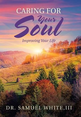 Caring for Your Soul: Improving Your Life by White, Samuel, III