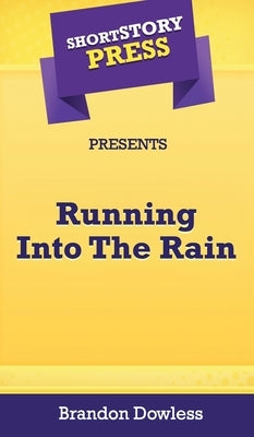 Short Story Press Presents Running Into The Rain by Dowless, Brandon