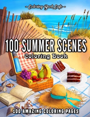 100 Summer Scenes: An Adult Coloring Book Featuring 100 Fun and Relaxing Coloring Pages Including Exotic Vacation Destinations, Peaceful by Cafe, Coloring Book
