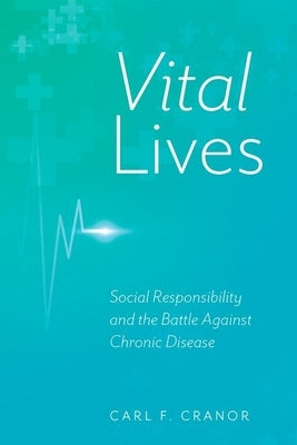 Vital Lives: Social Responsibility and the Battle Against Chronic Disease by Cranor, Carl F.