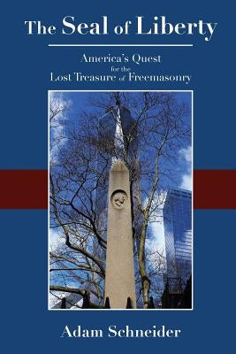 The Seal of Liberty: America's Quest for the Lost Treasure of Freemasonry by Schneider, Adam
