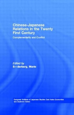 Chinese-Japanese Relations in the Twenty First Century: Complementarity and Conflict by Söderberg, Marie