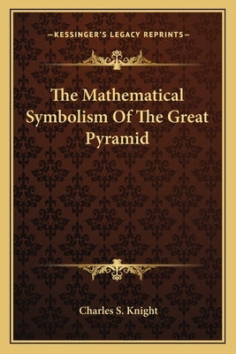 The Mathematical Symbolism Of The Great Pyramid by Knight, Charles S.