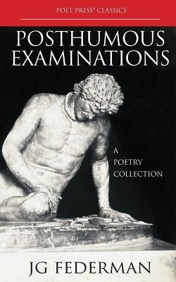 Posthumous Examinations: A Poetry Collection by Federman, J.
