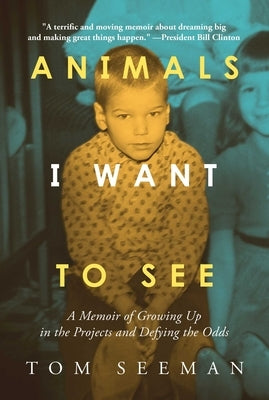 Animals I Want to See: A Memoir of Growing Up in the Projects and Defying the Odds by Seeman, Tom