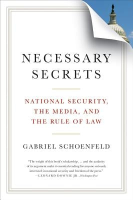 Necessary Secrets: National Security, the Media, and the Rule of Law by Schoenfeld, Gabriel