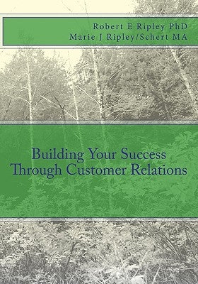 Building Your Success Through Customer Relations by Ripley/Schert Ma, Marie J.
