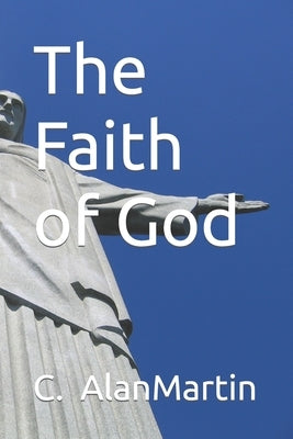 The Faith of God by Martin, C. Alan