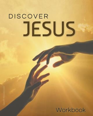 Discover Jesus Workbook: A 12 Week Introductory Course by Woodcock, Geoff